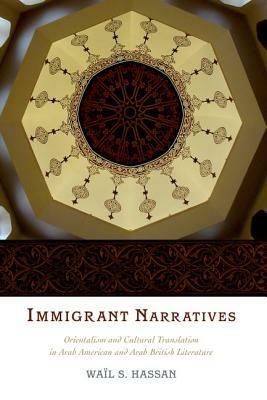 Immigrant Narratives: Orientalism and Cultural Translation in Arab American and Arab British Literature - Wail S. Hassan - cover