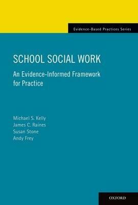 School Social Work: An Evidence-Informed Framework for Practice - Michael Kelly,James Raines,Susan Stone - cover