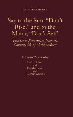 Say to the Sun, "Don't Rise," and to the Moon, "Don't Set": Two Oral Narratives from the Countryside of Maharashtra - Ramdas Atkar,Rajaram Zagade - cover