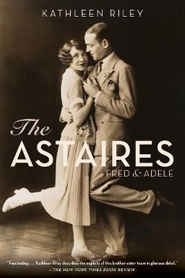 The Astaires: Fred & Adele - Kathleen Riley - cover