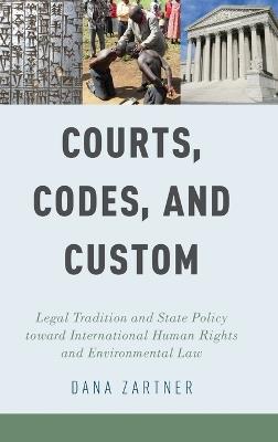 Courts, Codes, and Custom: Legal Tradition and State Policy toward International Human Rights and Environmental Law - Dana Zartner - cover