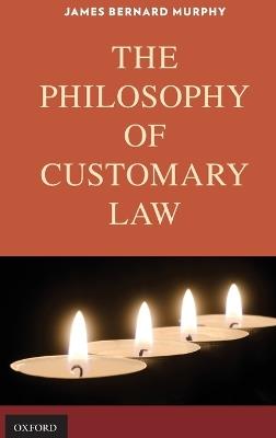 The Philosophy of Customary Law - James Bernard Murphy - cover