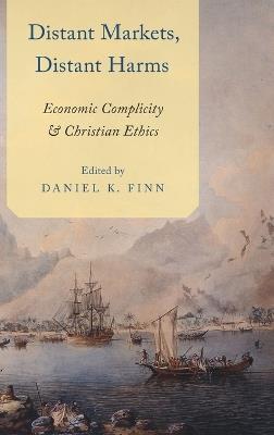 Distant Markets, Distant Harms: Economic Complicity and Christian Ethics - cover