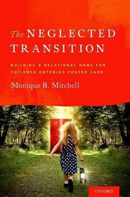 The Neglected Transition: Building a Relational Home for Children Entering Foster Care - Monique Mitchell - cover