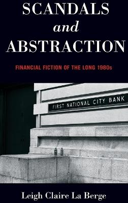 Scandals and Abstraction: Financial Fiction of the Long 1980s - Leigh Claire La Berge - cover