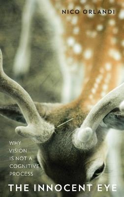 The Innocent Eye: Why Vision Is Not a Cognitive Process - Nico Orlandi - cover