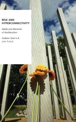 Risk and Hyperconnectivity: Media and Memories of Neoliberalism - Andrew Hoskins,John Tulloch - cover