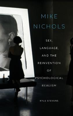 Mike Nichols: Sex, Language, and the Reinvention of Psychological Realism - Kyle Stevens - cover