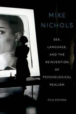 Mike Nichols: Sex, Language, and the Reinvention of Psychological Realism - Kyle Stevens - cover
