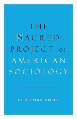 The Sacred Project of American Sociology - Christian Smith - cover