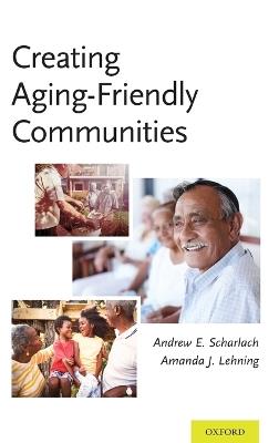 Creating Aging-Friendly Communities - Andrew Scharlach,Amanda Lehning - cover