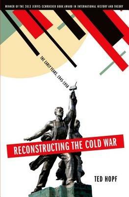Reconstructing the Cold War: The Early Years, 1945-1958 - Ted Hopf - cover