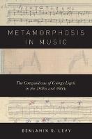Metamorphosis in Music: The Compositions of György Ligeti in the 1950s and 1960s - Benjamin R. Levy - cover