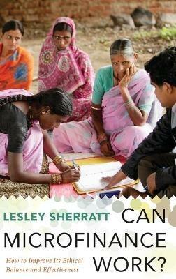 Can Microfinance Work?: How to Improve Its Ethical Balance and Effectiveness - Lesley Sherratt - cover