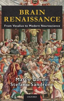 Brain Renaissance: From Vesalius to Modern Neuroscience - Marco Catani,Stefano Sandrone - cover