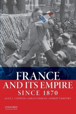 France and Its Empire Since 1870 - Alice L. Conklin,Sarah Fishman,Robert Zaretsky - cover