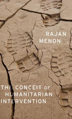The Conceit of Humanitarian Intervention - Rajan Menon - cover