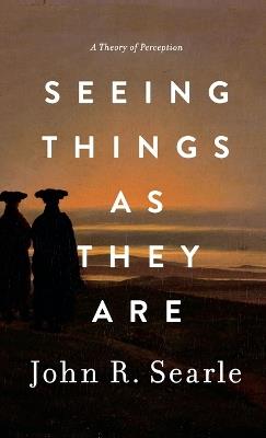 Seeing Things as They Are: A Theory of Perception - John Searle - cover