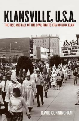 Klansville, U.S.A.: The Rise and Fall of the Civil Rights-Era Ku Klux Klan - David Cunningham - cover
