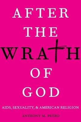 After the Wrath of God: AIDS, Sexuality, and American Religion - Anthony M. Petro - cover