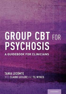 Group CBT for Psychosis: A Guidebook for Clinicians - Tania Lecomte,Claude Leclerc,Til Wykes - cover