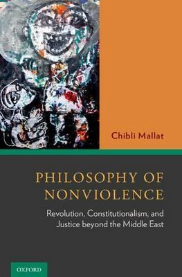 Philosophy of Nonviolence: Revolution, Constitutionalism, and Justice beyond the Middle East - Chibli Mallat - cover