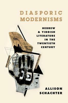 Diasporic Modernisms: Hebrew and Yiddish Literature in the Twentieth Century - Allison Schachter - cover
