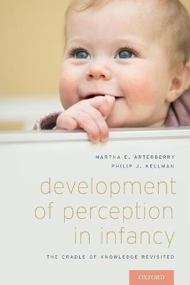 Development of Perception in Infancy: The Cradle of Knowledge Revisited - Martha E. Arterberry,Phillip J. Kellman - cover