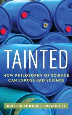 Tainted: How Philosophy of Science Can Expose Bad Science - Kristin Shrader-Frechette - cover