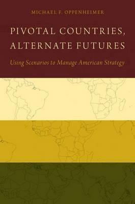 Pivotal Countries, Alternate Futures: Scenario Planning for International Politics - Michael Oppenheimer - cover