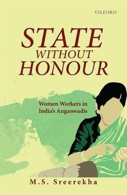 State Without Honour: Women Workers in India's Anganwadis - M.S. Sreerekha - cover