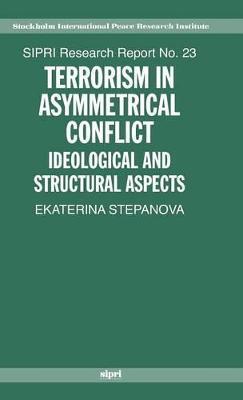Terrorism in Asymmetrical Conflict: Ideological and Structural Aspects - Ekaterina A. Stepanova - cover