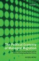 The Political Economy of Managed Migration: Nonstate Actors, Europeanization, and the Politics of Designing Migration Policies - Georg Menz - cover