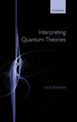 Interpreting Quantum Theories - Laura Ruetsche - cover