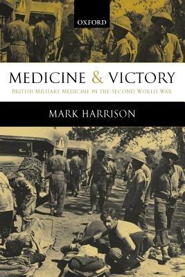Medicine and Victory: British Military Medicine in the Second World War - Mark Harrison - cover