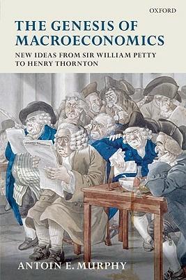 The Genesis of Macroeconomics: New Ideas from Sir William Petty to Henry Thornton - Antoin E. Murphy - cover
