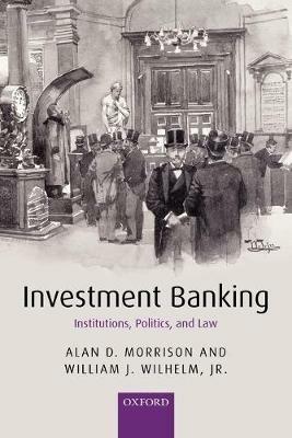 Investment Banking: Institutions, Politics, and Law - Alan D. Morrison,William J. Wilhelm, Jr. - cover
