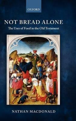 Not Bread Alone: The Uses of Food in the Old Testament - Nathan MacDonald - cover
