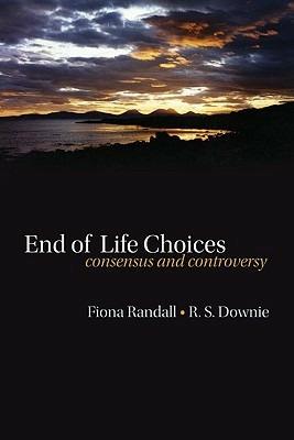 End of life choices: Consensus and controversy - Fiona Randall,Robin Downie - cover