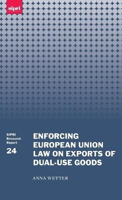 Enforcing European Union Law on Exports of Dual-use Goods - Anna Wetter - cover