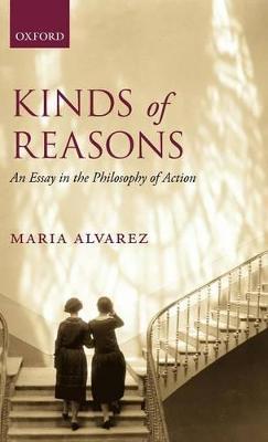 Kinds of Reasons: An Essay in the Philosophy of Action - Maria Alvarez - cover
