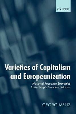 Varieties of Capitalism and Europeanization: National Response Strategies to the Single European Market - Georg Menz - cover