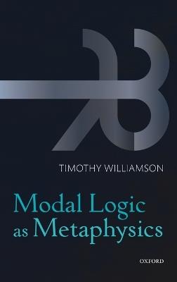 Modal Logic as Metaphysics - Timothy Williamson - cover