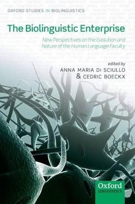 The Biolinguistic Enterprise: New Perspectives on the Evolution and Nature of the Human Language Faculty - cover