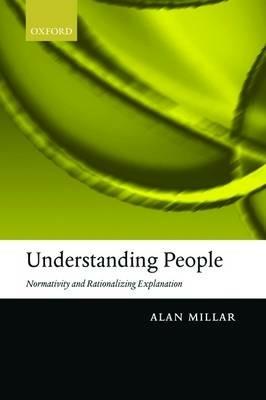 Understanding People: Normativity and Rationalizing Explanation - Alan Millar - cover