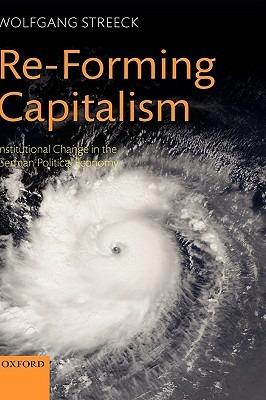 Re-Forming Capitalism: Institutional Change in the German Political Economy - Wolfgang Streeck - cover