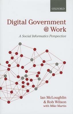 Digital Government at Work: A Social Informatics Perspective - Ian McLoughlin,Rob Wilson - cover
