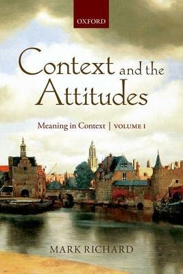 Context and the Attitudes: Meaning in Context, Volume 1 - Mark Richard - cover
