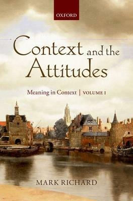Context and the Attitudes: Meaning in Context, Volume 1 - Mark Richard - cover