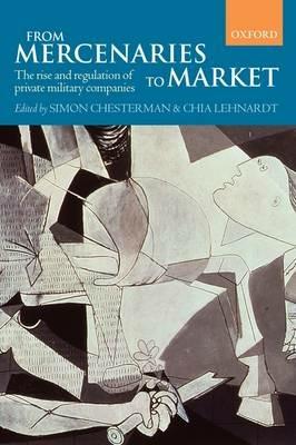 From Mercenaries to Market: The Rise and Regulation of Private Military Companies - cover